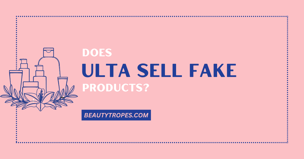 Does Ulta Sell Fake Products